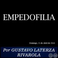 EMPEDOFILIA - Por GUSTAVO LATERZA RIVAROLA - Domingo, 25 de Abril de 2010
